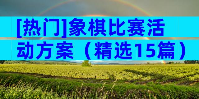 [热门]象棋比赛活动方案（精选15篇）